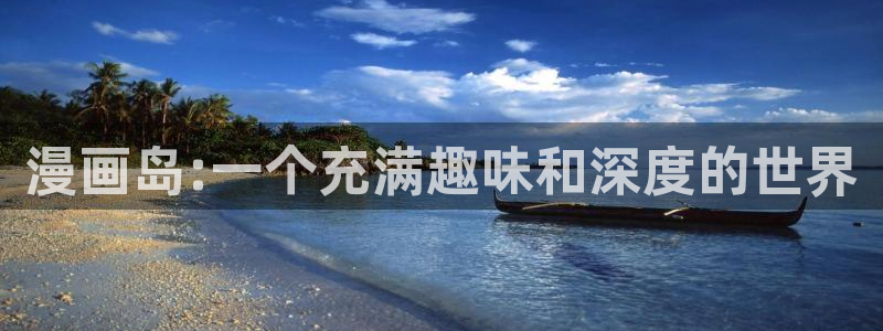 漫天堂网址jmcomic天堂漫画：漫画岛:一个充满趣味和深度的世界