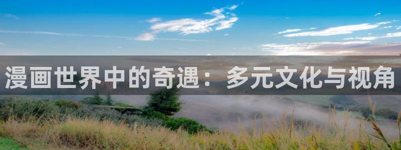 天堂漫画免费看：漫画世界中的奇遇：多元文化与视角